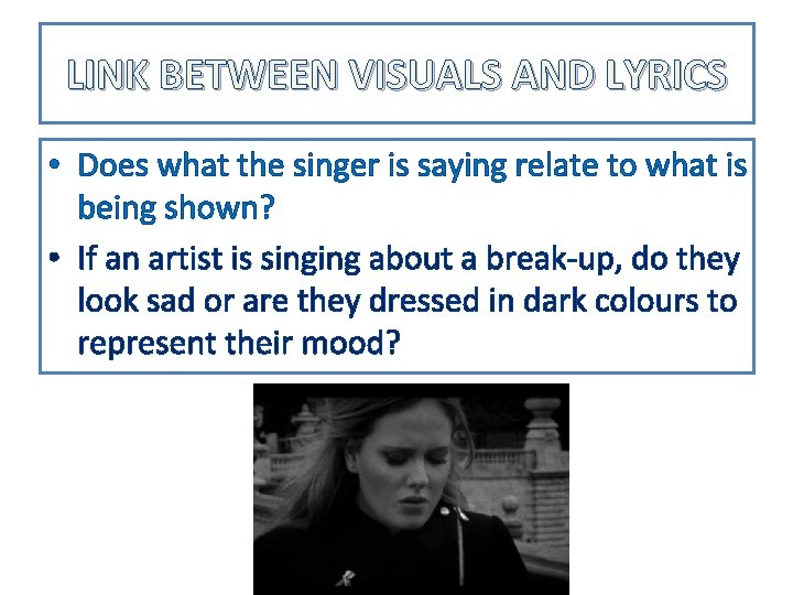 LINK BETWEEN VISUALS AND LYRICS • Does what the singer is saying relate to