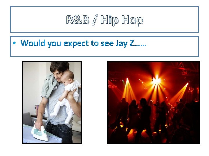 R&B / Hip Hop • Would you expect to see Jay Z…… 