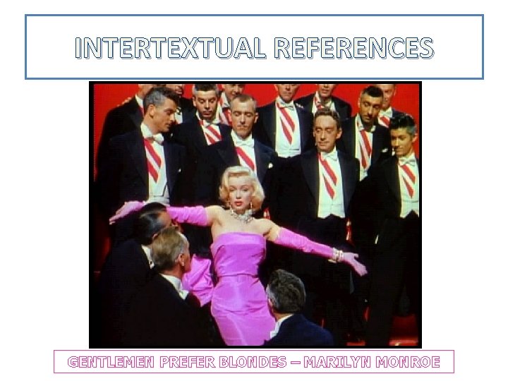 INTERTEXTUAL REFERENCES GENTLEMEN PREFER BLONDES – MARILYN MONROE 