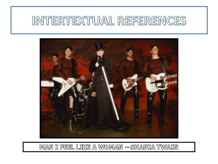 INTERTEXTUAL REFERENCES MAN I FEEL LIKE A WOMAN – SHANIA TWAIN 