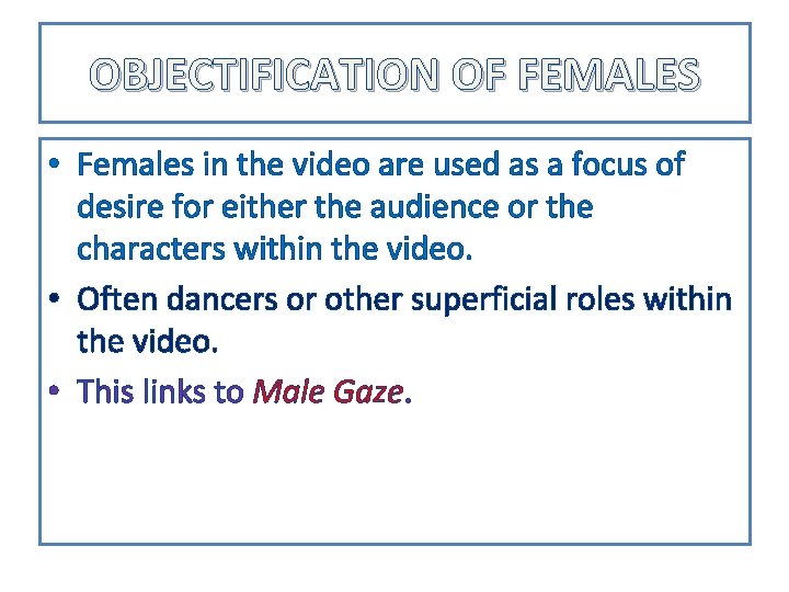 OBJECTIFICATION OF FEMALES • Females in the video are used as a focus of