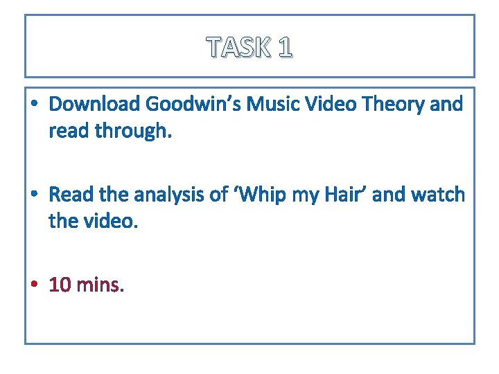 TASK 1 • Download Goodwin’s Music Video Theory and read through. • Read the