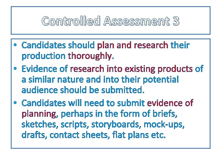Controlled Assessment 3 • Candidates should plan and research their production thoroughly. • Evidence