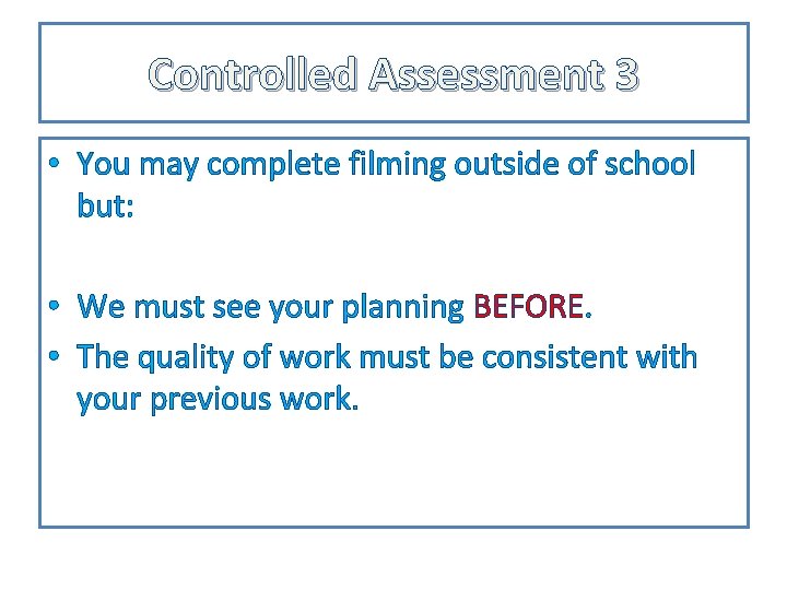 Controlled Assessment 3 • You may complete filming outside of school but: • We
