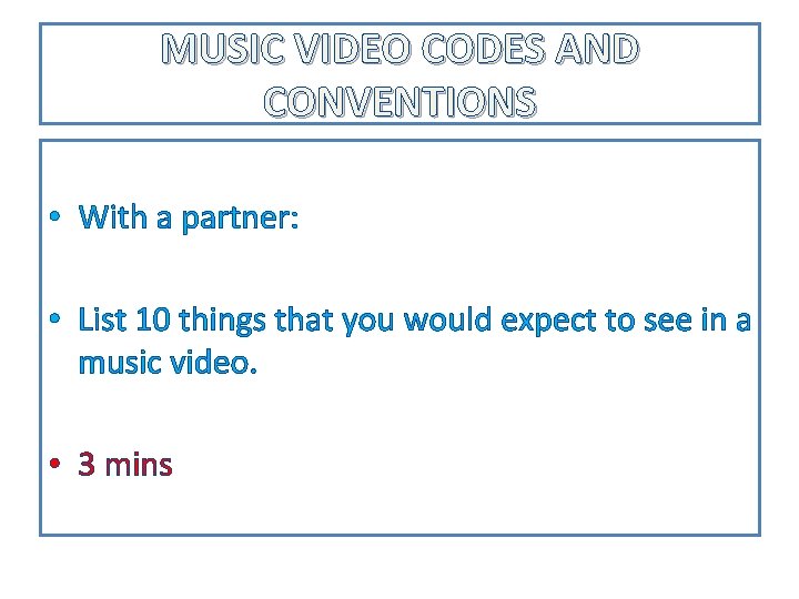 MUSIC VIDEO CODES AND CONVENTIONS • With a partner: • List 10 things that