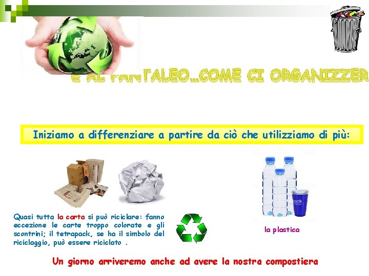 E AL PANTALEO…COME CI ORGANIZZERE Iniziamo a differenziare a partire da ciò che utilizziamo