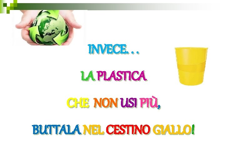 INVECE. . . LA PLASTICA CHE NON USI PIÙ, BUTTALA NEL CESTINO GIALLO! 