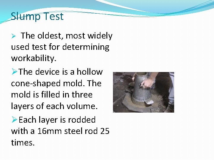 Slump Test The oldest, most widely used test for determining workability. ØThe device is