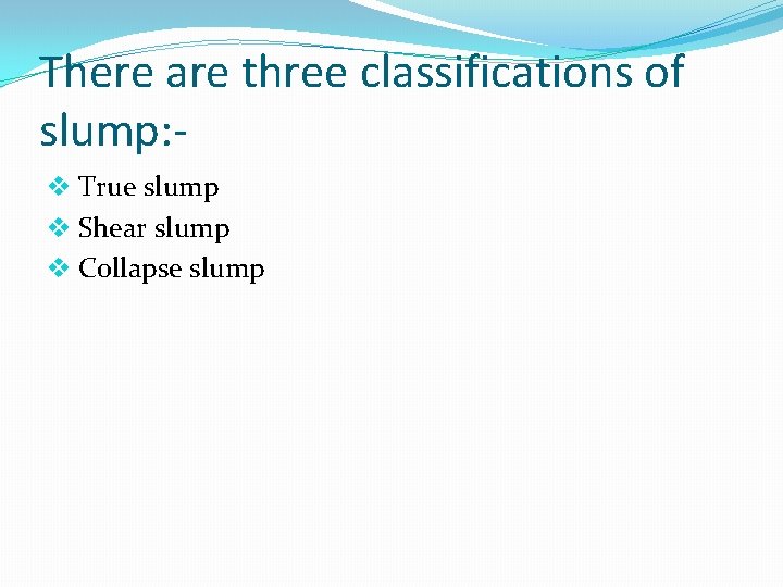 There are three classifications of slump: v True slump v Shear slump v Collapse