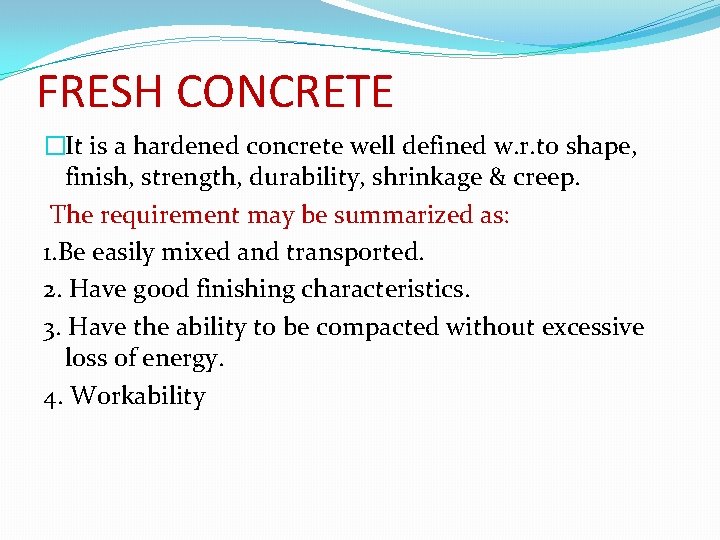 FRESH CONCRETE �It is a hardened concrete well defined w. r. to shape, finish,