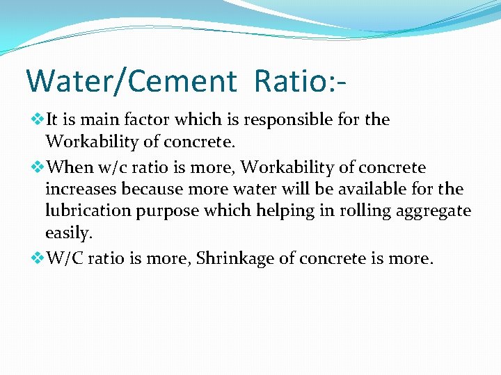 Water/Cement Ratio: v. It is main factor which is responsible for the Workability of