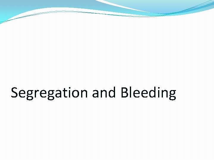 Segregation and Bleeding 