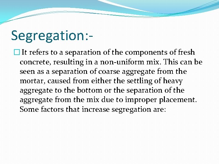 Segregation: � It refers to a separation of the components of fresh concrete, resulting