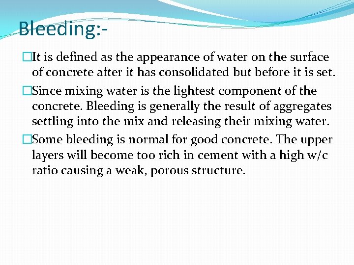 Bleeding: �It is defined as the appearance of water on the surface of concrete