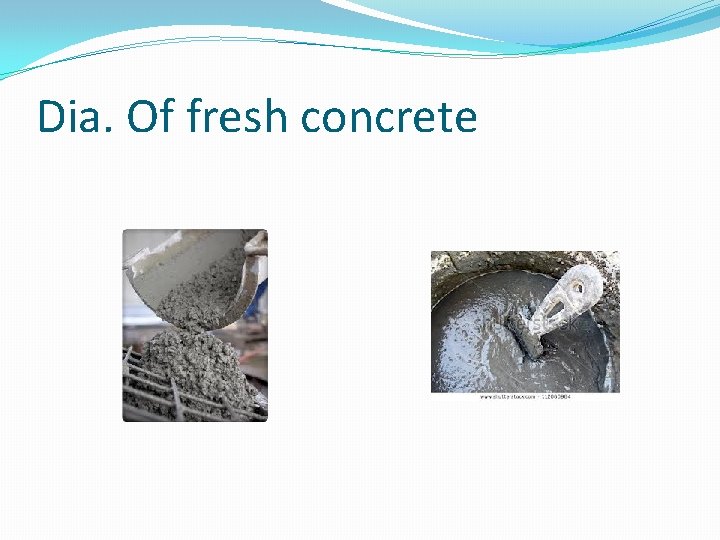 Dia. Of fresh concrete 