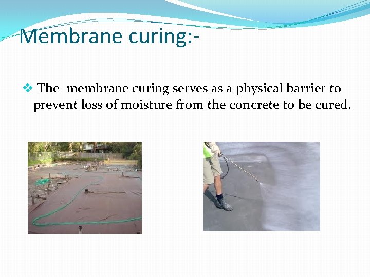 Membrane curing: v The membrane curing serves as a physical barrier to prevent loss