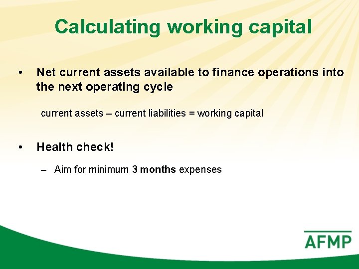 Calculating working capital • Net current assets available to finance operations into the next