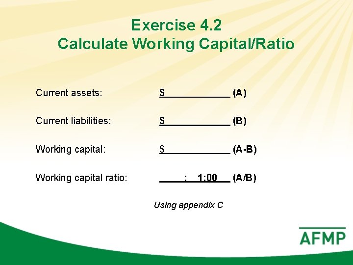 Exercise 4. 2 Calculate Working Capital/Ratio Current assets: $ (A) Current liabilities: $ (B)