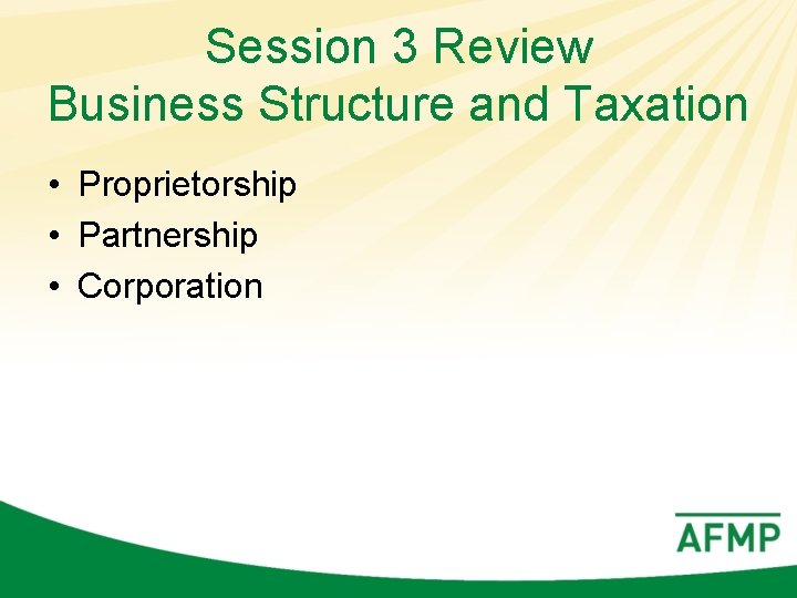 Session 3 Review Business Structure and Taxation • Proprietorship • Partnership • Corporation 