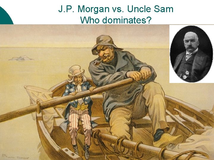 J. P. Morgan vs. Uncle Sam Who dominates? 