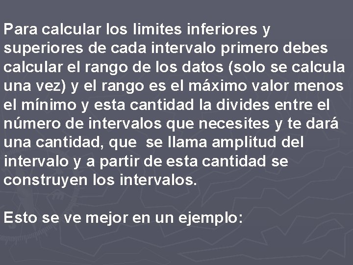 Para calcular los limites inferiores y superiores de cada intervalo primero debes calcular el