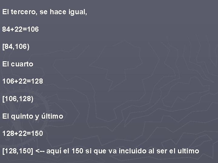 El tercero, se hace igual, 84+22=106 [84, 106) El cuarto 106+22=128 [106, 128) El