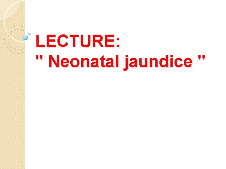 LECTURE: " Neonatal jaundice " 