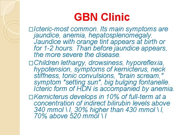 GBN Clinic �Icteric-most common. Its main symptoms are jaundice, anemia, hepatosplenomegaly. Jaundice with orange