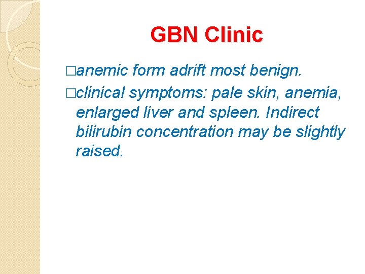 GBN Clinic �anemic form adrift most benign. �clinical symptoms: pale skin, anemia, enlarged liver