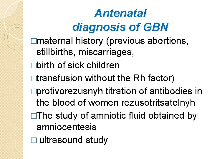 Antenatal diagnosis of GBN �maternal history (previous abortions, stillbirths, miscarriages, �birth of sick children