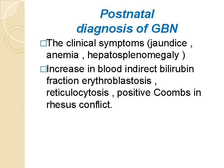 Postnatal diagnosis of GBN �The clinical symptoms (jaundice , anemia , hepatosplenomegaly ) �Increase