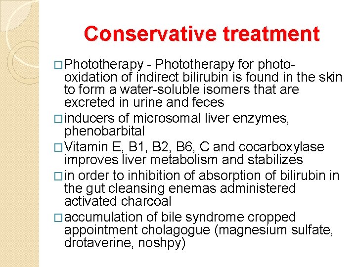 Conservative treatment �Phototherapy - Phototherapy for photooxidation of indirect bilirubin is found in the