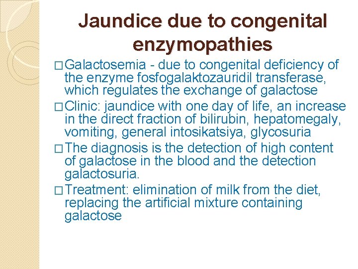 Jaundice due to congenital enzymopathies �Galactosemia - due to congenital deficiency of the enzyme