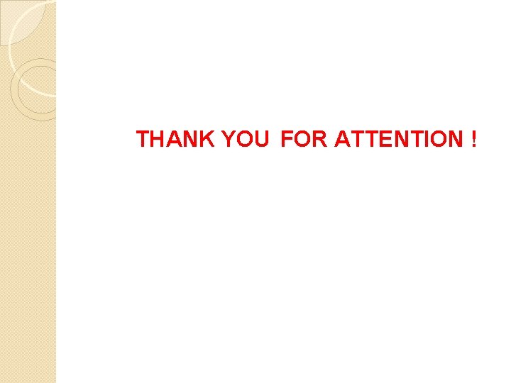 THANK YOU FOR ATTENTION ! 