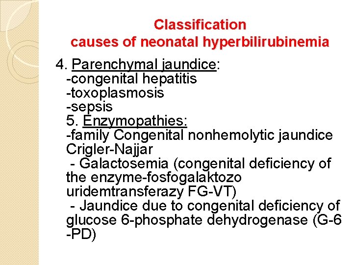 Classification causes of neonatal hyperbilirubinemia 4. Parenchymal jaundice: -congenital hepatitis -toxoplasmosis -sepsis 5. Enzymopathies: