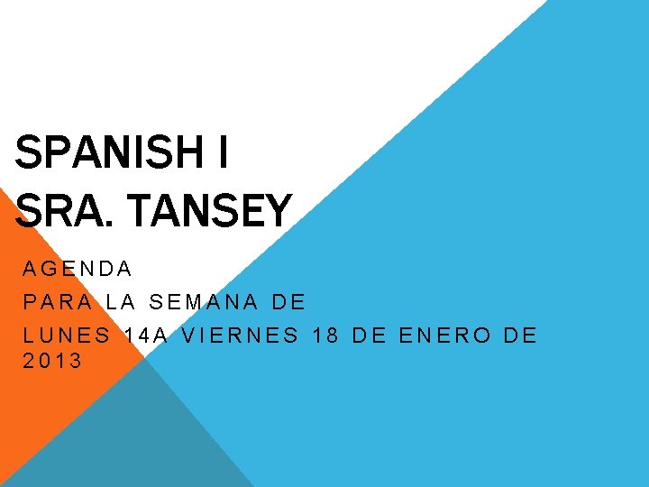 SPANISH I SRA. TANSEY AGENDA PARA LA SEMANA DE LUNES 14 A VIERNES 18
