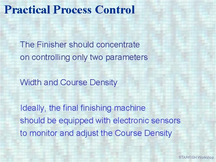 Practical Process Control The Finisher should concentrate on controlling only two parameters Width and