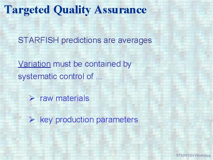 Targeted Quality Assurance STARFISH predictions are averages Variation must be contained by systematic control