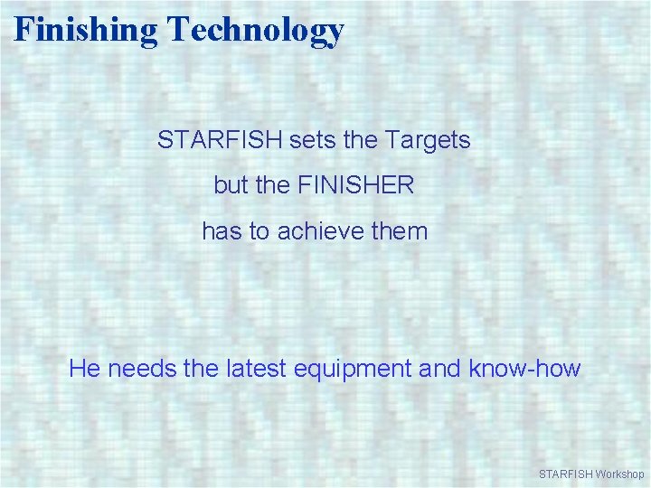 Finishing Technology STARFISH sets the Targets but the FINISHER has to achieve them He