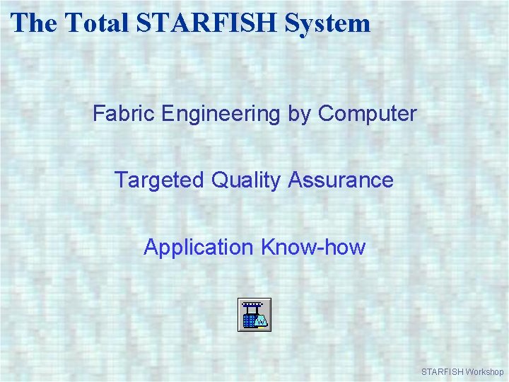 The Total STARFISH System Fabric Engineering by Computer Targeted Quality Assurance Application Know-how STARFISH