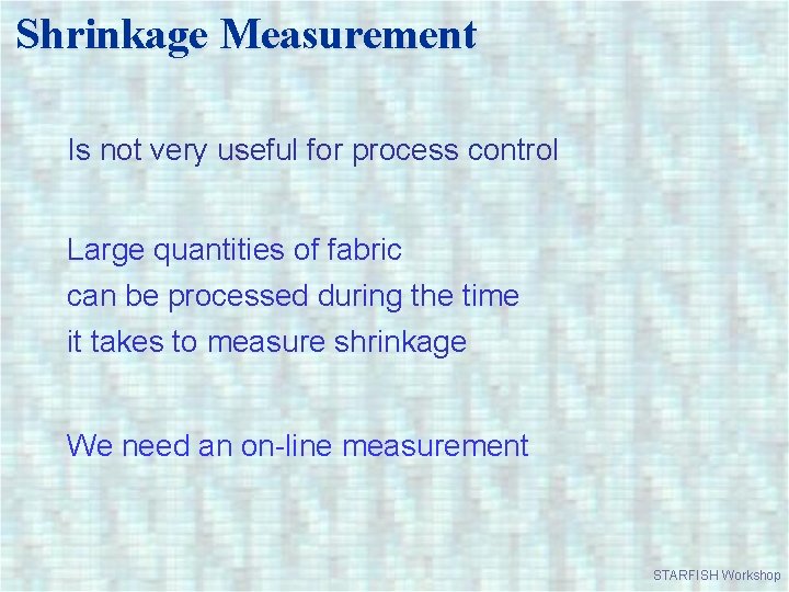 Shrinkage Measurement Is not very useful for process control Large quantities of fabric can