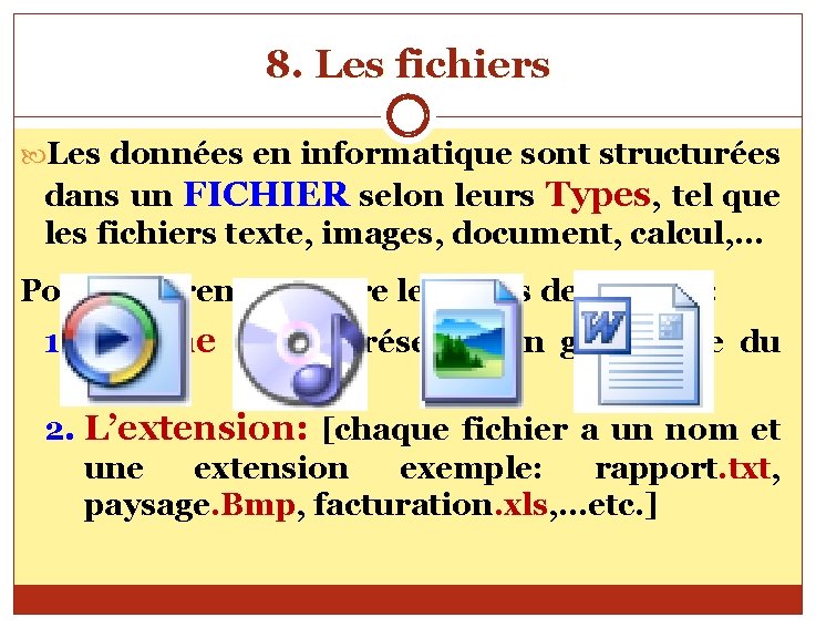 8. Les fichiers Les données en informatique sont structurées dans un FICHIER selon leurs