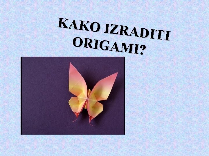 KAKO IZ RADITI ORIGAM I? 