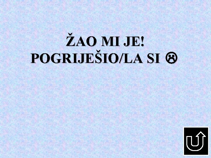 ŽAO MI JE! POGRIJEŠIO/LA SI 