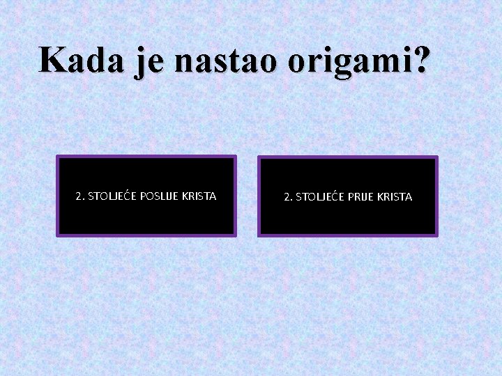 Kada je nastao origami? 2. STOLJEĆE POSLIJE KRISTA 2. STOLJEĆE PRIJE KRISTA 