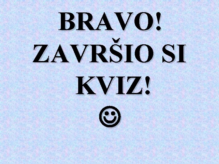 BRAVO! ZAVRŠIO SI KVIZ! 