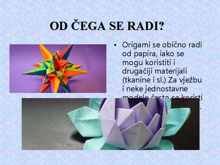 OD ČEGA SE RADI? • Origami se obično radi od papira, iako se mogu