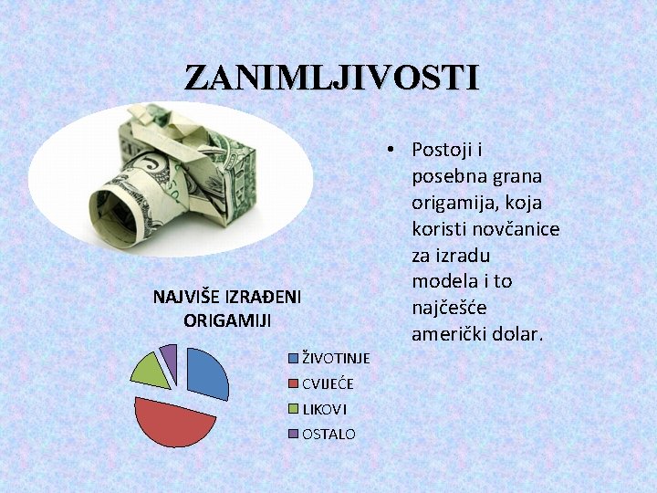 ZANIMLJIVOSTI NAJVIŠE IZRAĐENI ORIGAMIJI ŽIVOTINJE CVIJEĆE LIKOVI OSTALO • Postoji i posebna grana origamija,