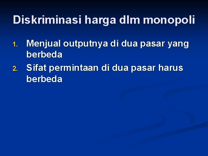 Diskriminasi harga dlm monopoli 1. 2. Menjual outputnya di dua pasar yang berbeda Sifat