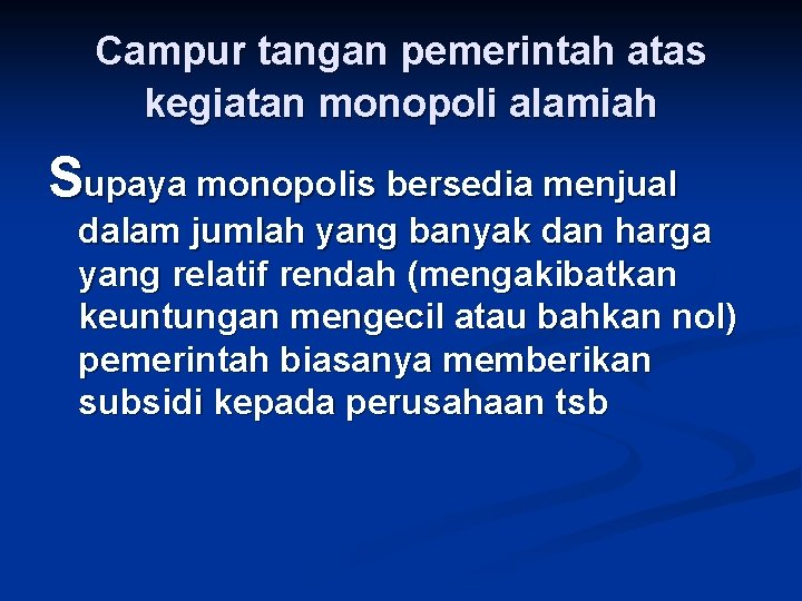 Campur tangan pemerintah atas kegiatan monopoli alamiah Supaya monopolis bersedia menjual dalam jumlah yang